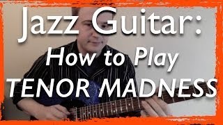 Jazz Guitar: How to Play Tenor Madness - melody + chord melody + etc. - Jazz Guitar Lesson